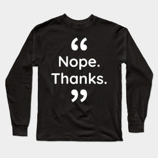 Nope. Thanks. Long Sleeve T-Shirt